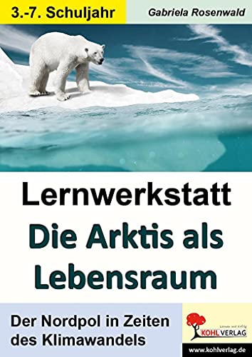 Lernwerkstatt Die Arktis als Lebensraum: Der Nordpol in Zeiten des Klimawandels von KOHL VERLAG Der Verlag mit dem Baum